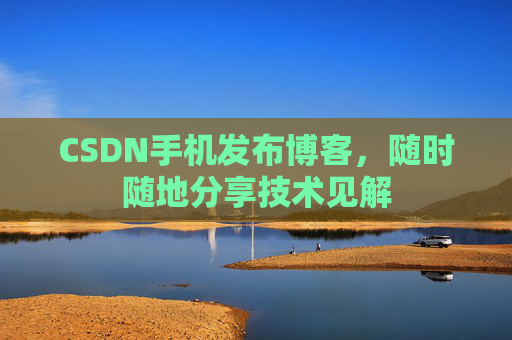 CSDN手机发布博客,随时随地分享技术见解