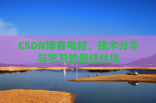 CSDN博客电脑，技术分享与学习的最佳伙伴